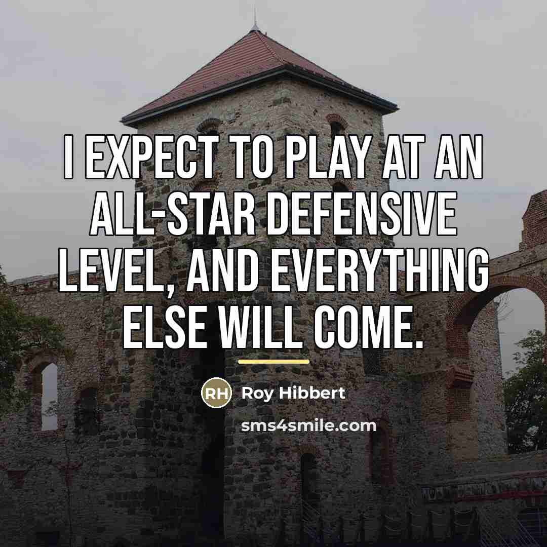 “I expect to play at an All-Star defensive level, and…” quote by Roy Hibbert