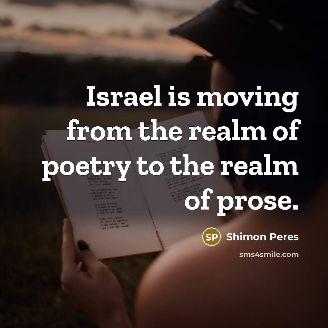 “Israel is moving from the realm of poetry to the…” quote by Shimon Peres