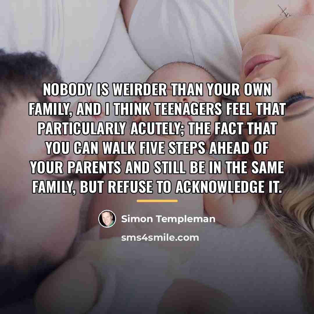 “Nobody is weirder than your own family, and I think…” quote by Simon Templeman