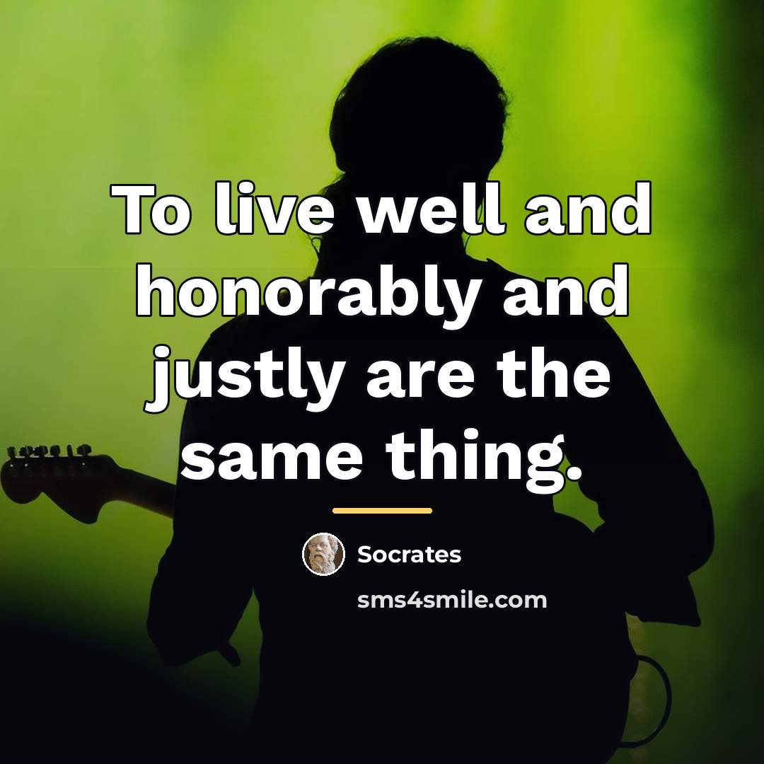 “To live well and honorably and justly are the same…” quote by Socrates