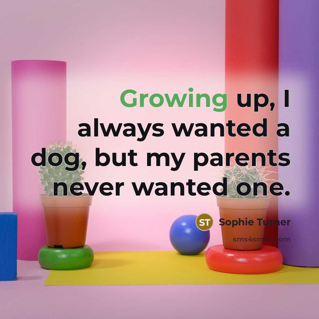 “Growing up, I always wanted a dog, but my parents…” quote by Sophie Turner