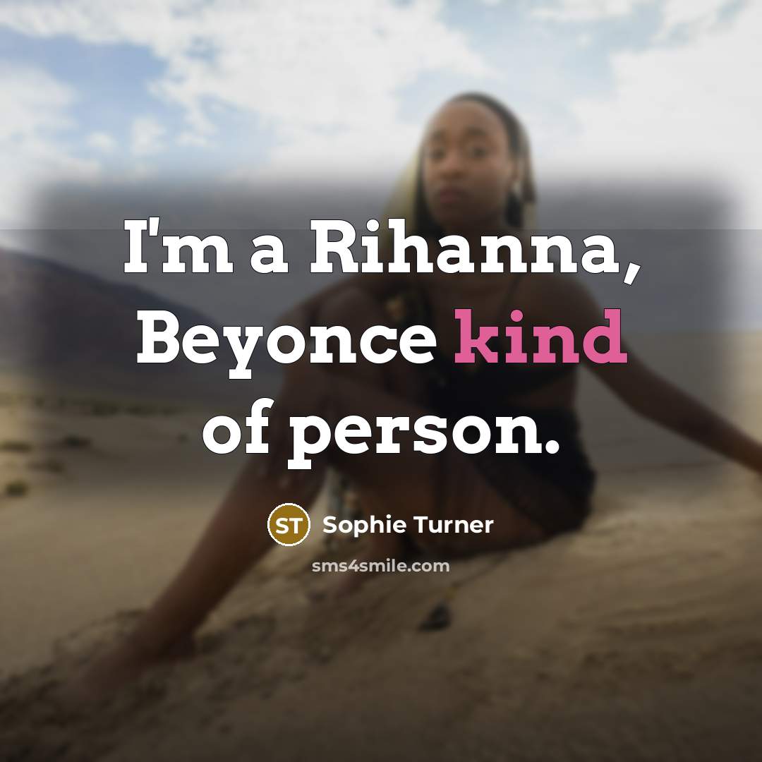 “I'm a Rihanna, Beyonce kind of person.…” quote by Sophie Turner