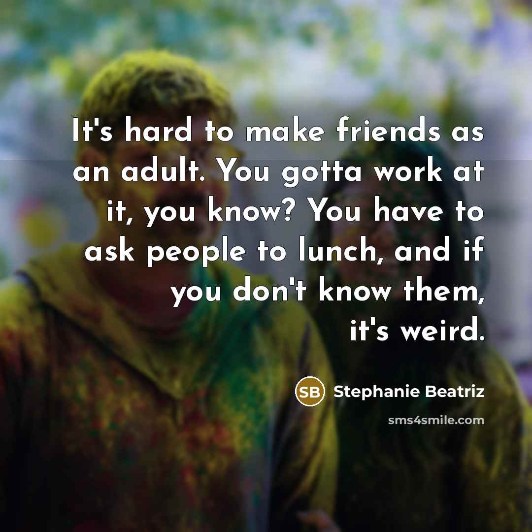 “It's hard to make friends as an adult. You gotta…” quote by Stephanie Beatriz