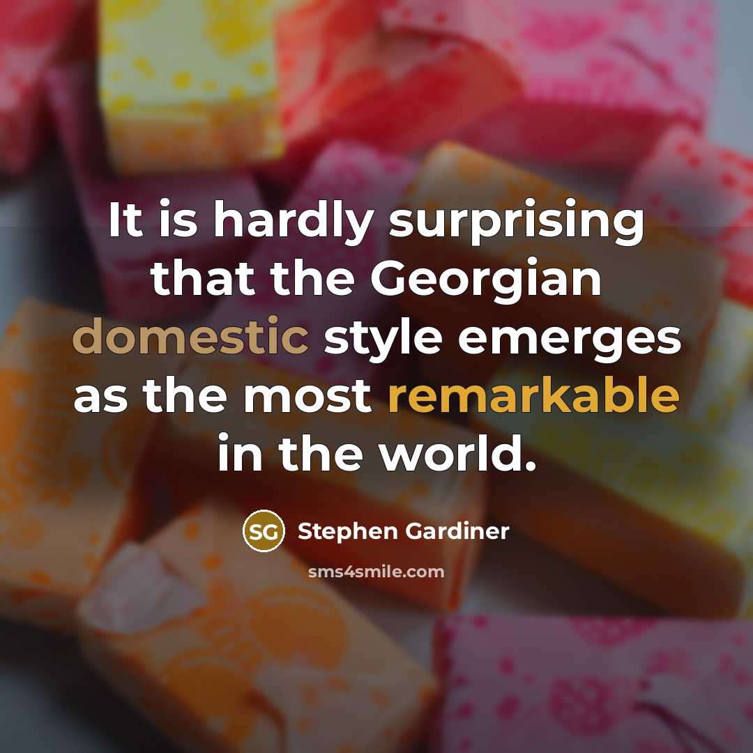 “It is hardly surprising that the Georgian domestic style emerges as the most remarkable in the world.” quote by Stephen Gardiner