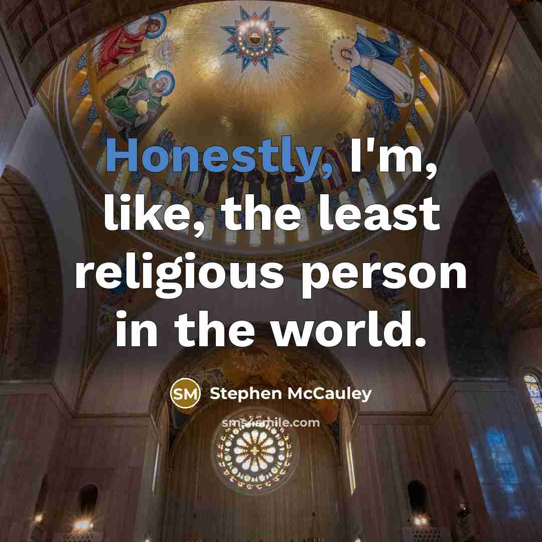 “Honestly, I'm, like, the least religious person in the world.” quote by Stephen McCauley