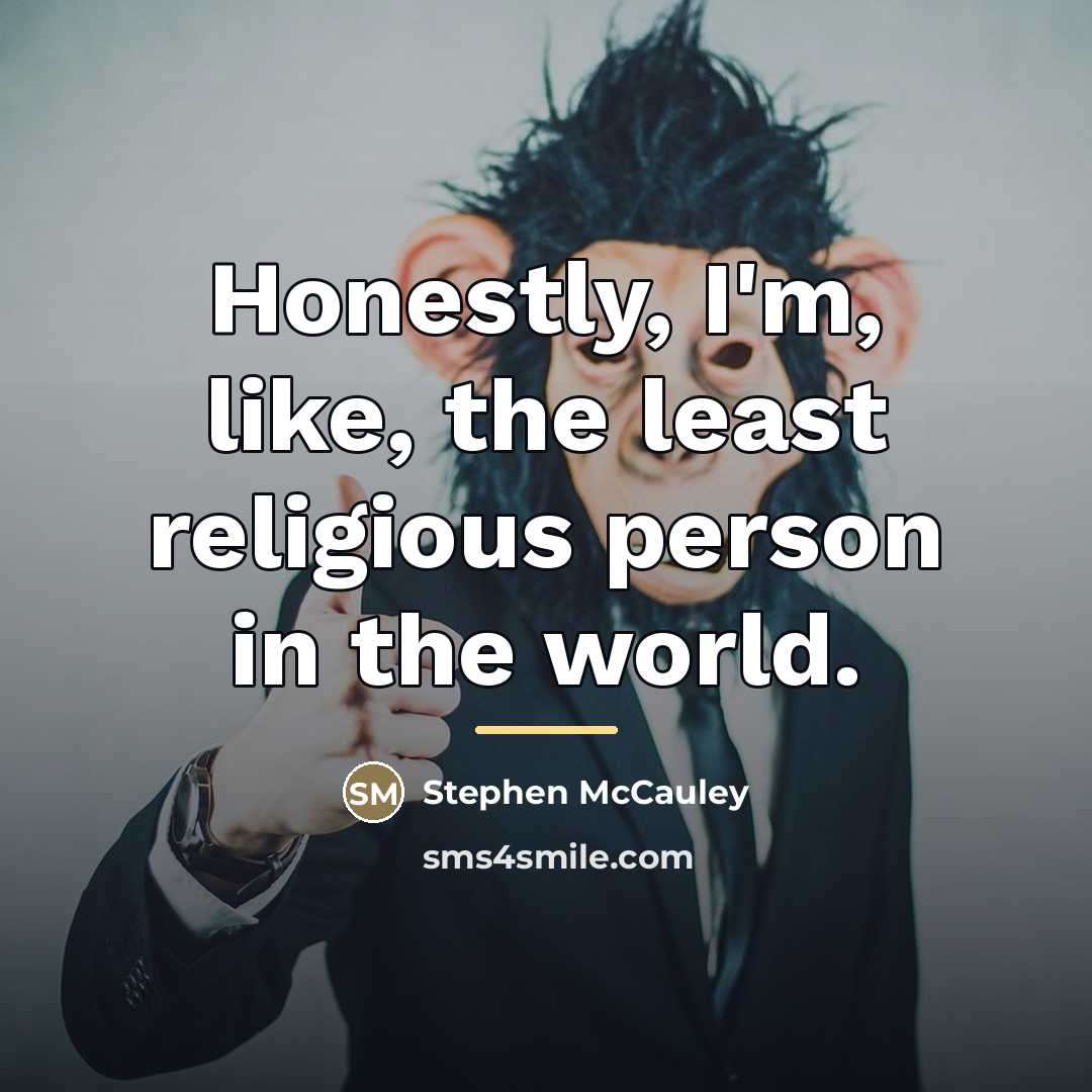 “Honestly, I'm, like, the least religious person in the world.…” quote by Stephen McCauley