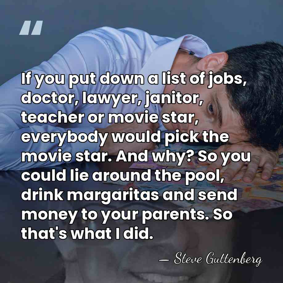 If you put down a list of jobs, doctor, lawyer, janitor, teacher&hellip; - Steve Guttenberg
