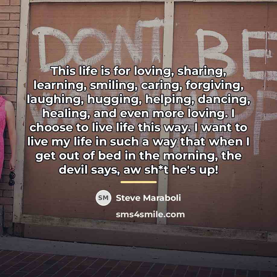 “This life is for loving, sharing, learning, smiling, caring, forgiving,…” quote by Steve Maraboli