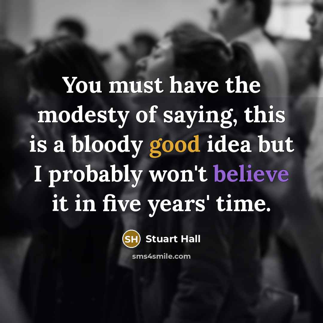 “You must have the modesty of saying, this is a…” quote by Stuart Hall