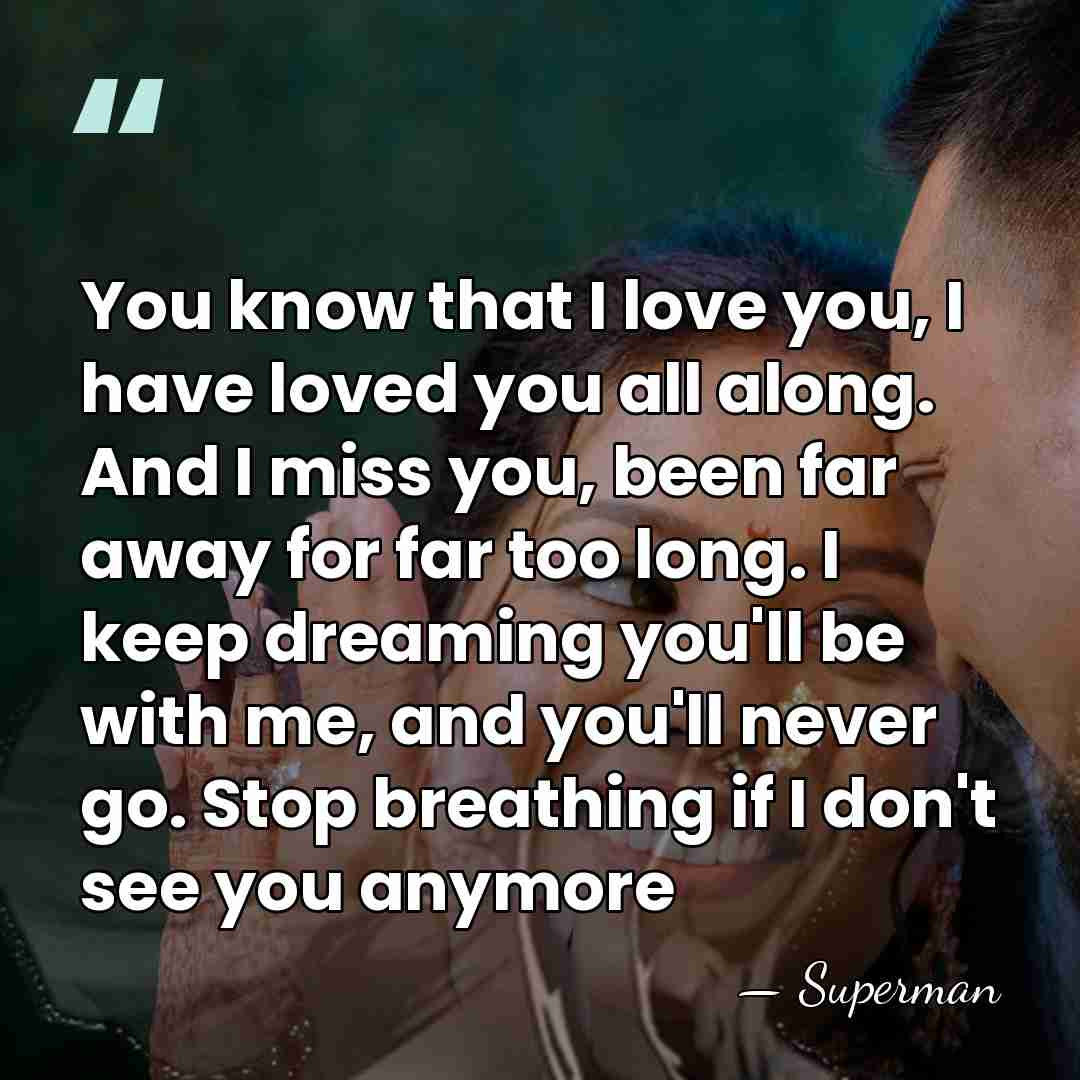 You know that I love you, I have loved you all along.&hellip; - Superman