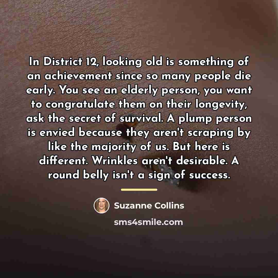 “In District 12, looking old is something of an achievement…” quote by Suzanne Collins