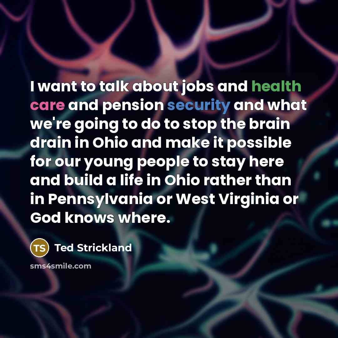 “I want to talk about jobs and health care and…” quote by Ted Strickland