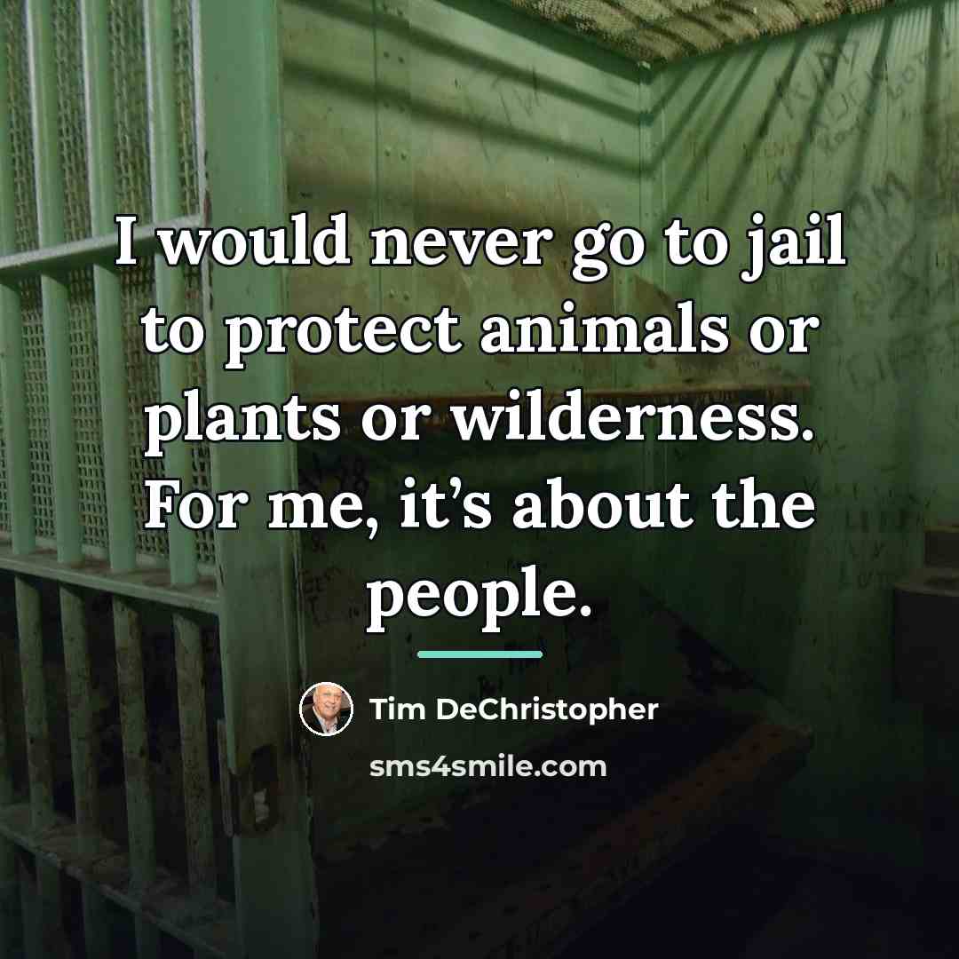 “I would never go to jail to protect animals or…” quote by Tim DeChristopher