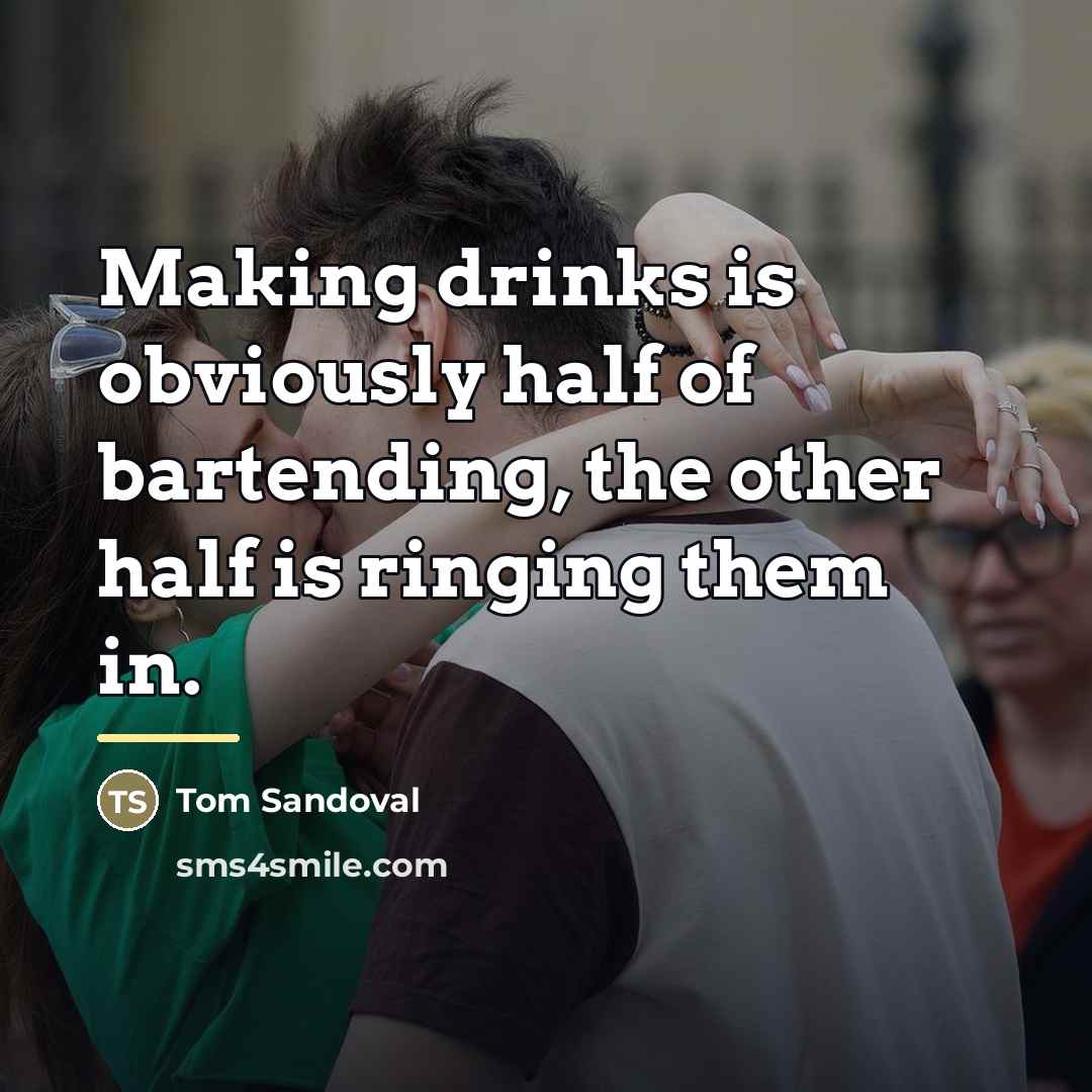 “Making drinks is obviously half of bartending, the other half…” quote by Tom Sandoval
