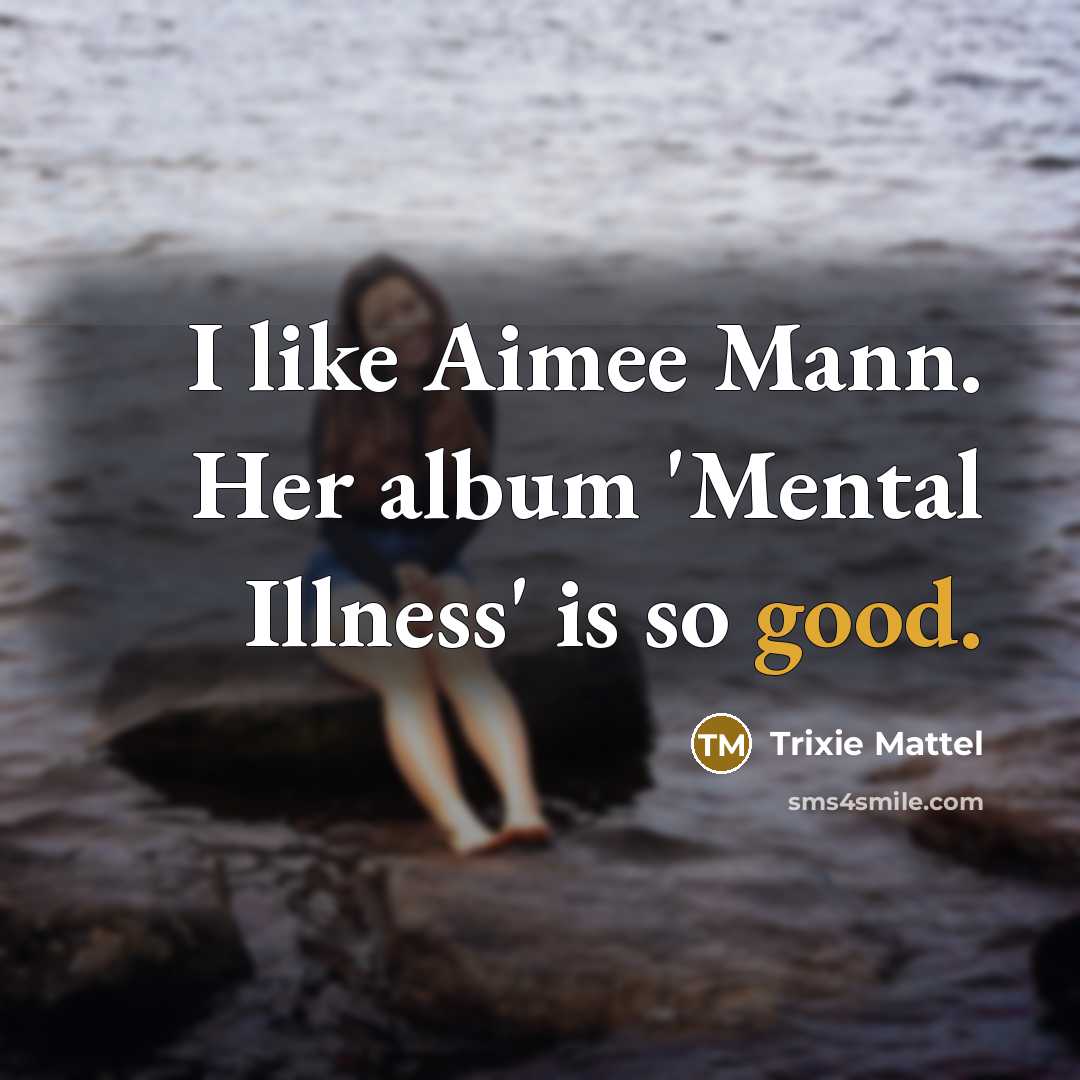 “I like Aimee Mann. Her album 'Mental Illness' is so…” quote by Trixie Mattel