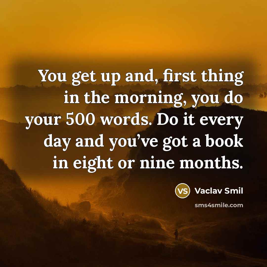 “You get up and, first thing in the morning, you…” quote by Vaclav Smil