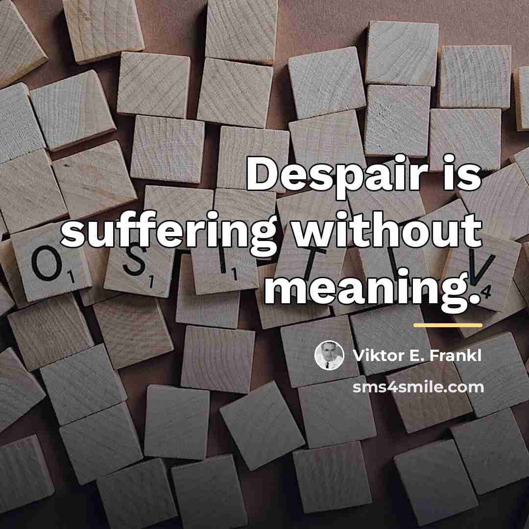 “Despair is suffering without meaning.…” quote by Viktor E. Frankl