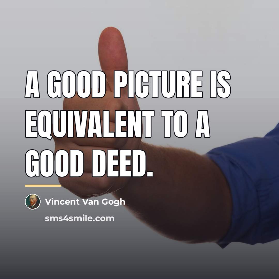 “A good picture is equivalent to a good deed.…” quote by Vincent Van Gogh