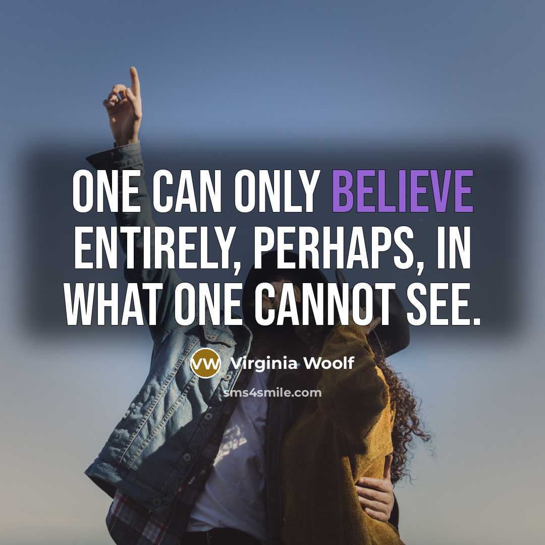 “One can only believe entirely, perhaps, in what one cannot…” quote by Virginia Woolf