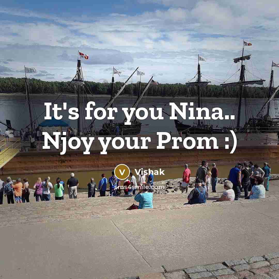 “It's for you Nina.. Njoy your Prom :)…” quote by Vishak