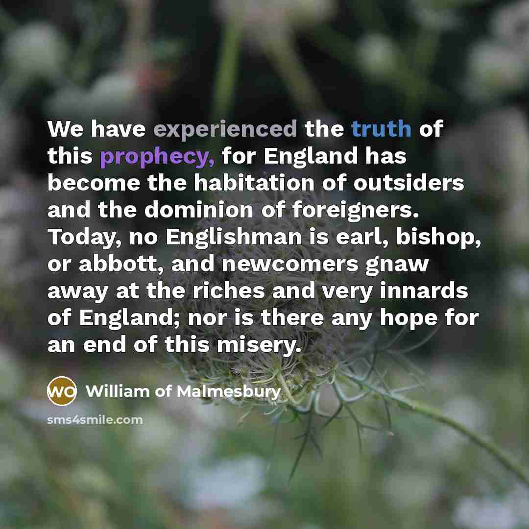 “We have experienced the truth of this prophecy, for England…” quote by William of Malmesbury