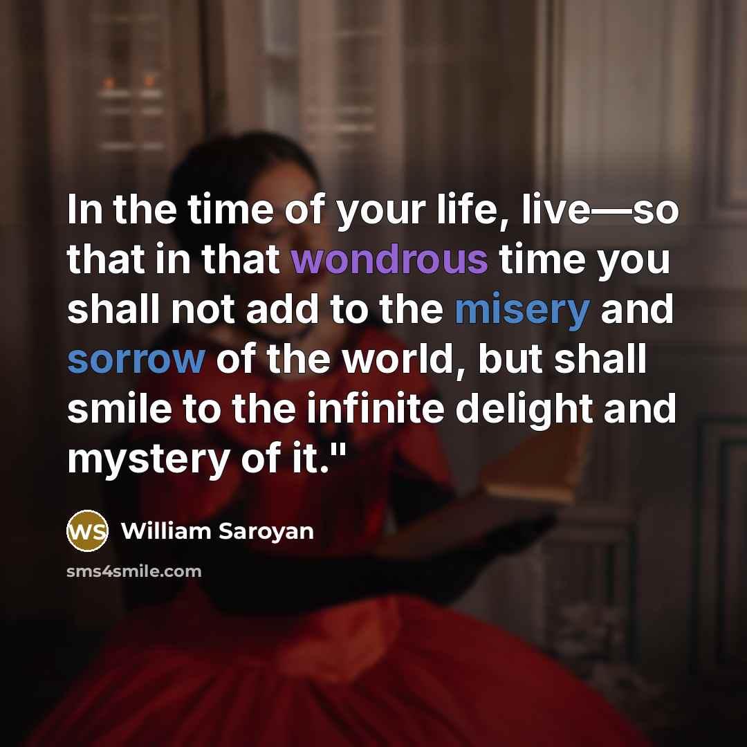 “In the time of your life, live—so that in that…” quote by William Saroyan