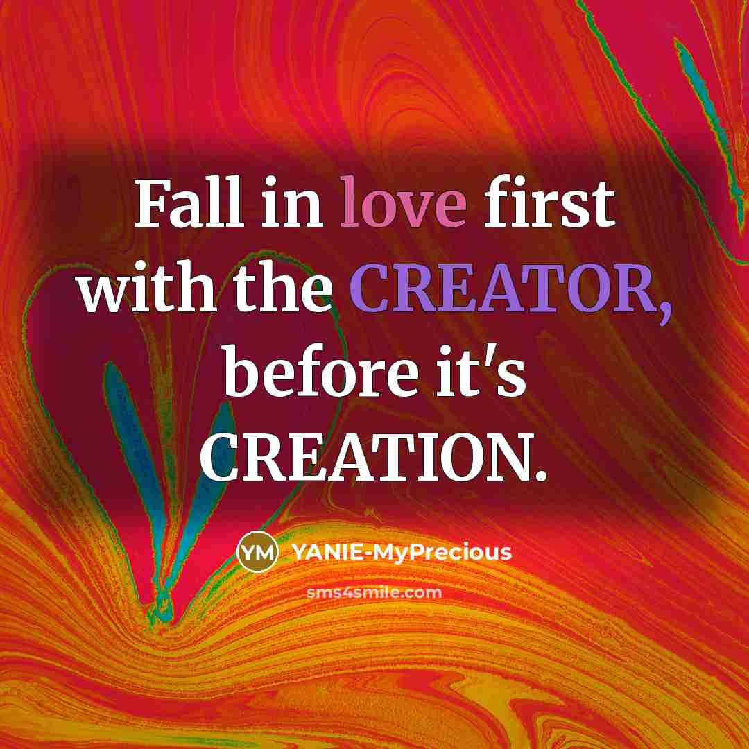 “Fall in love first with the CREATOR, before it's CREATION.” quote by YANIE-MyPrecious