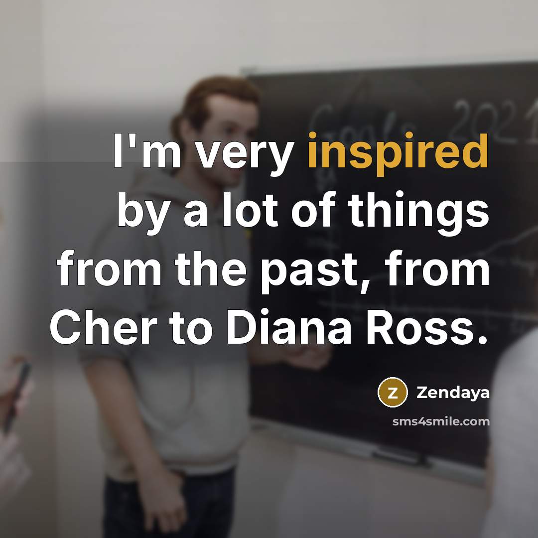 “I'm very inspired by a lot of things from the…” quote by Zendaya
