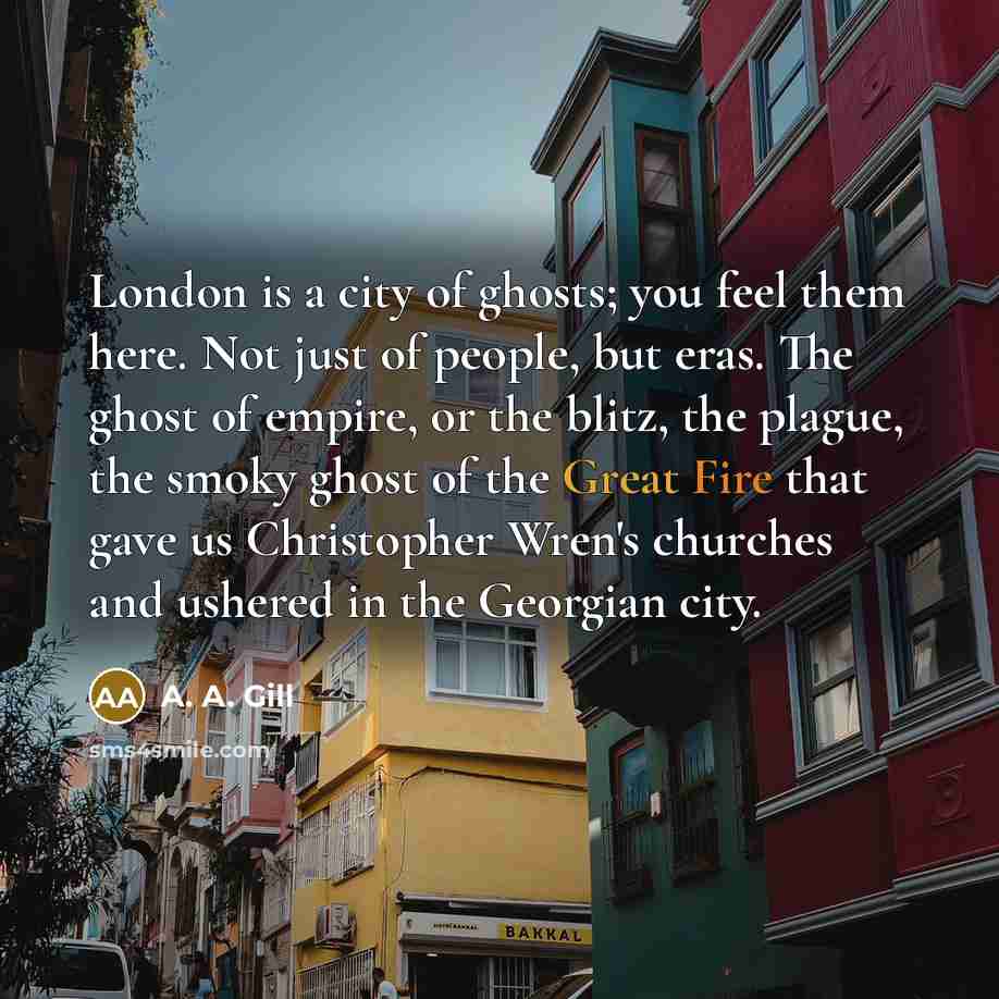 “London is a city of ghosts; you feel them here.…” quote by A. A. Gill