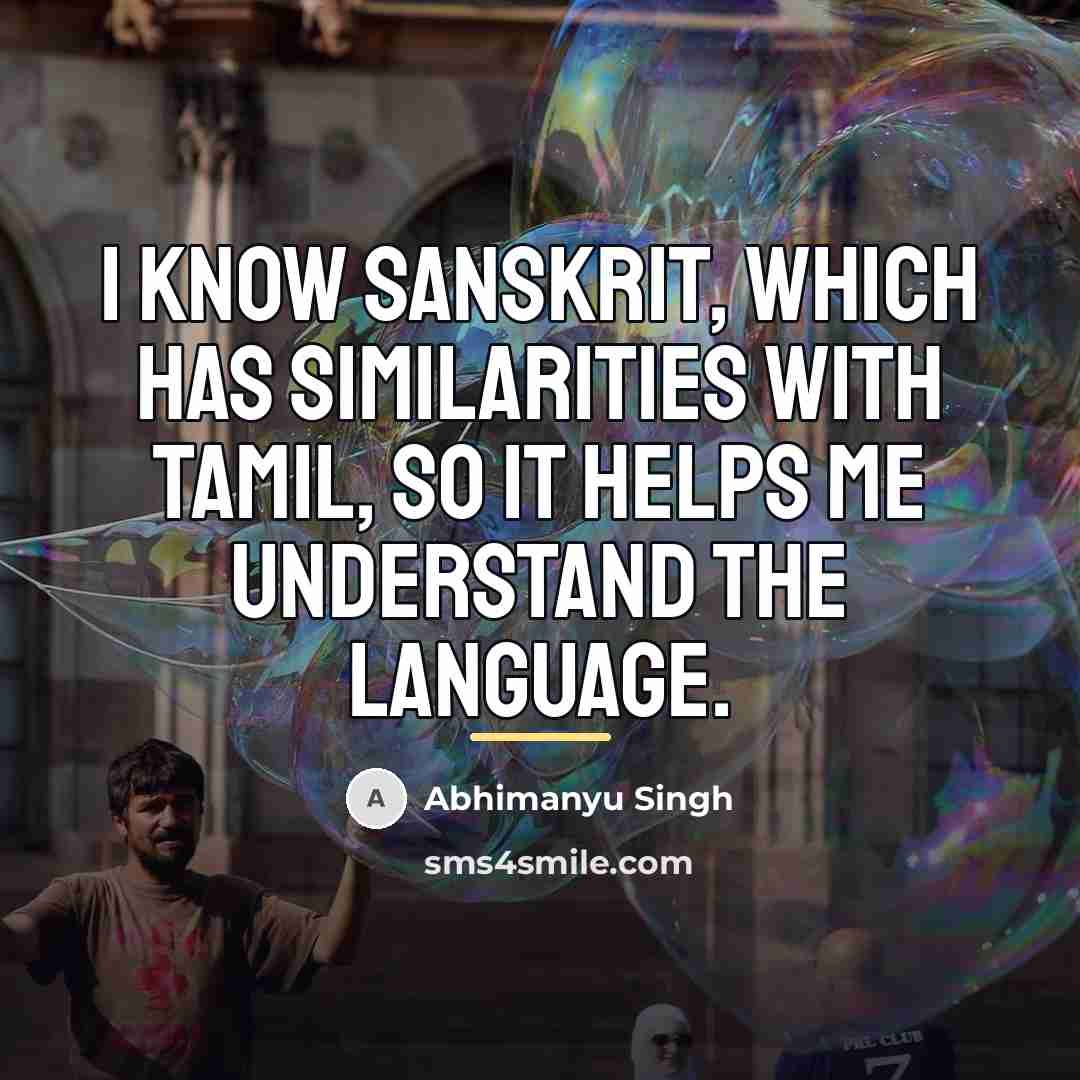 “I know Sanskrit, which has similarities with Tamil, so it…” quote by Abhimanyu Singh