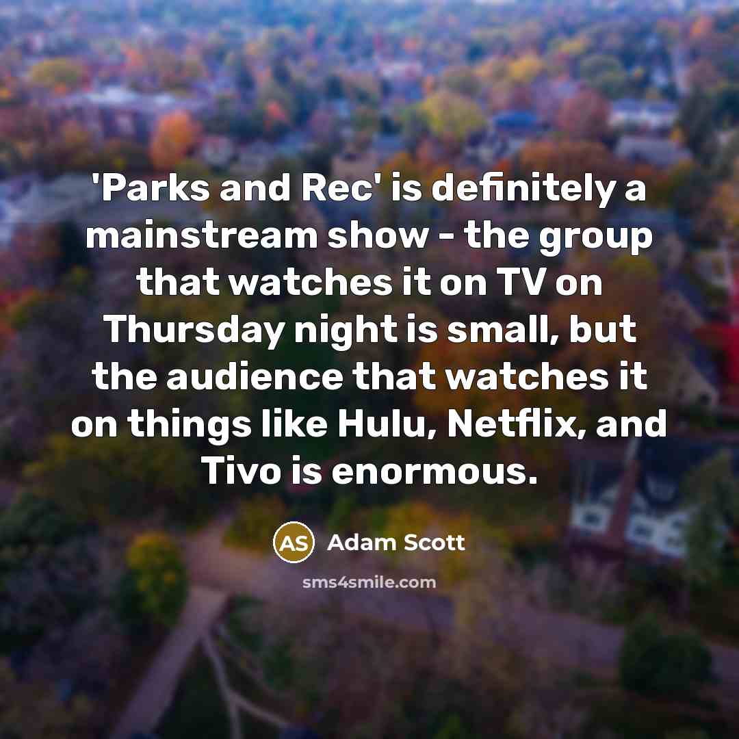“'Parks and Rec' is definitely a mainstream show - the…” quote by Adam Scott