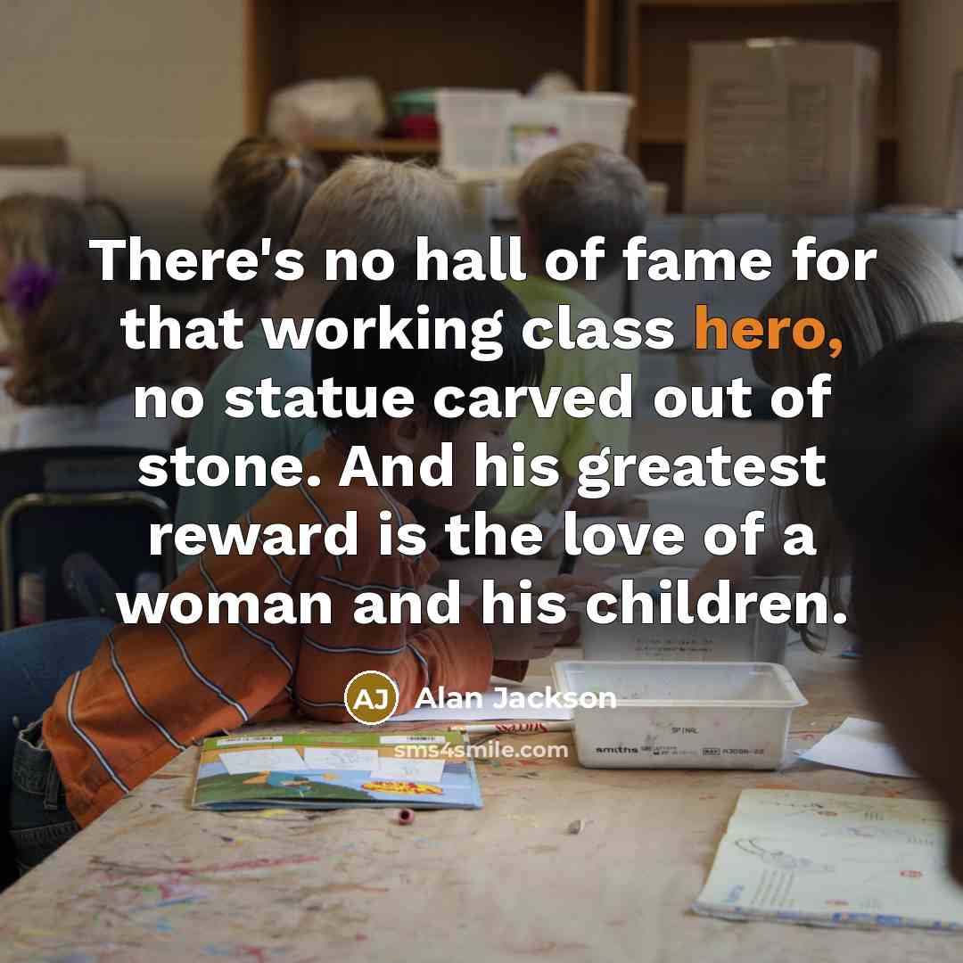 “There's no hall of fame for that working class hero,…” quote by Alan Jackson