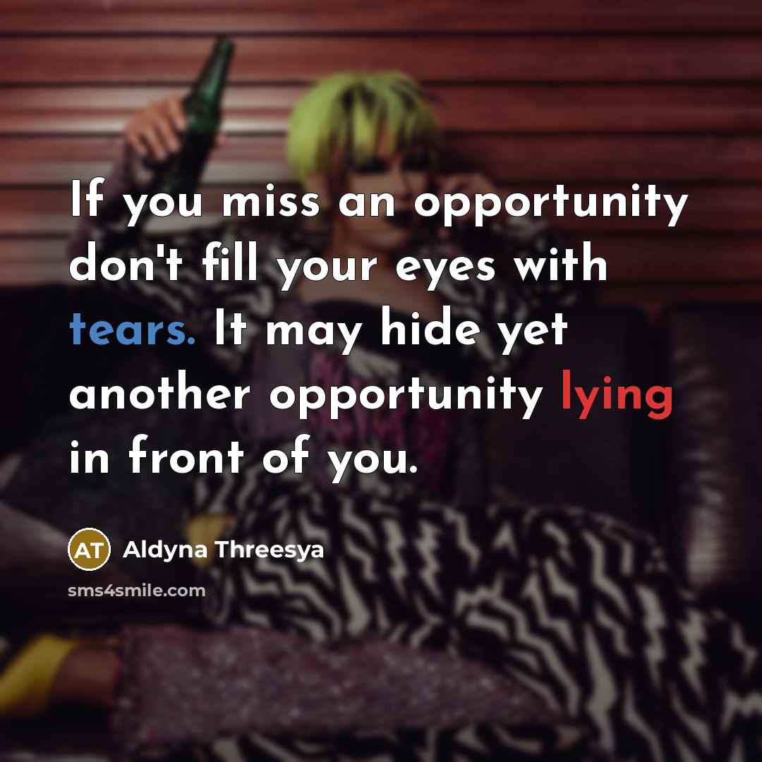 “If you miss an opportunity don't fill your eyes with…” quote by Aldyna Threesya