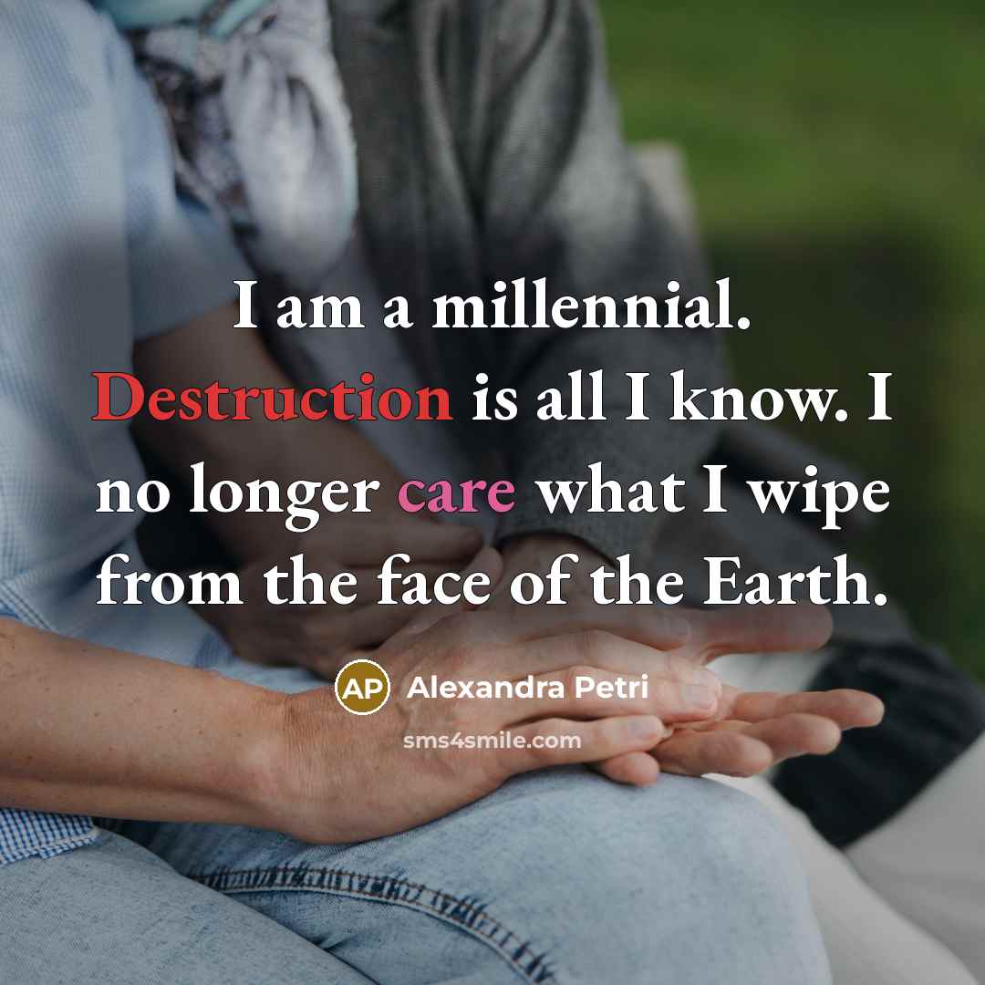 “I am a millennial. Destruction is all I know. I…” quote by Alexandra Petri