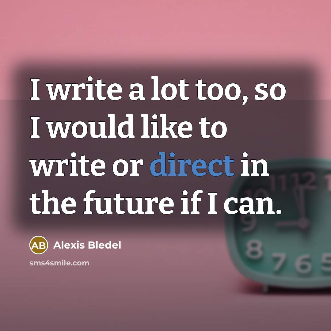 “I write a lot too, so I would like to…” quote by Alexis Bledel