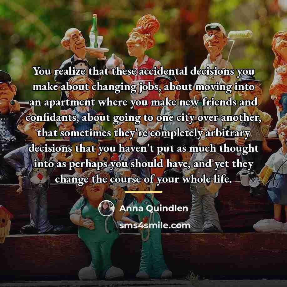 “You realize that these accidental decisions you make about changing…” quote by Anna Quindlen