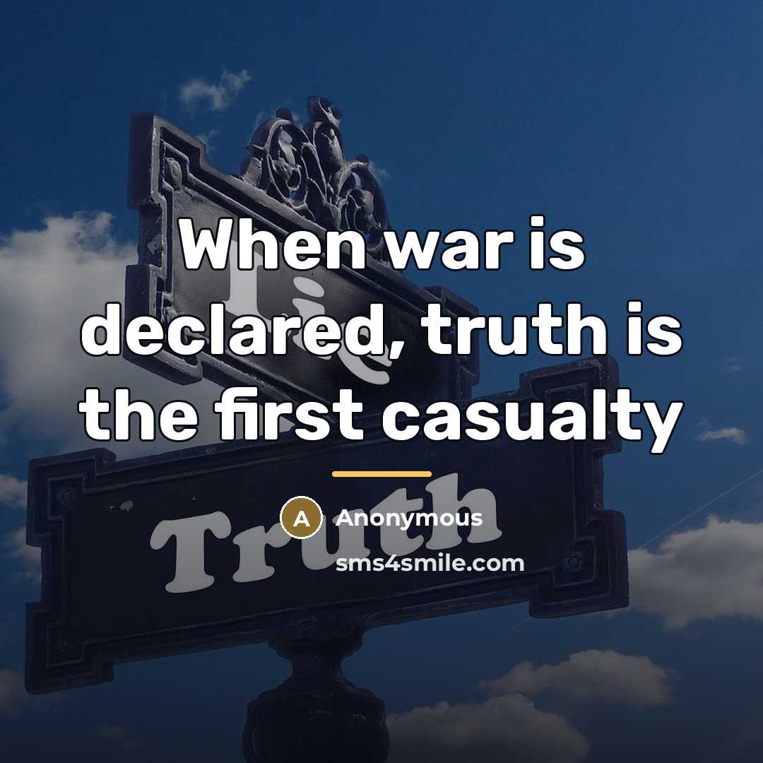 “When war is declared, truth is the first casualty…” quote by Anonymous