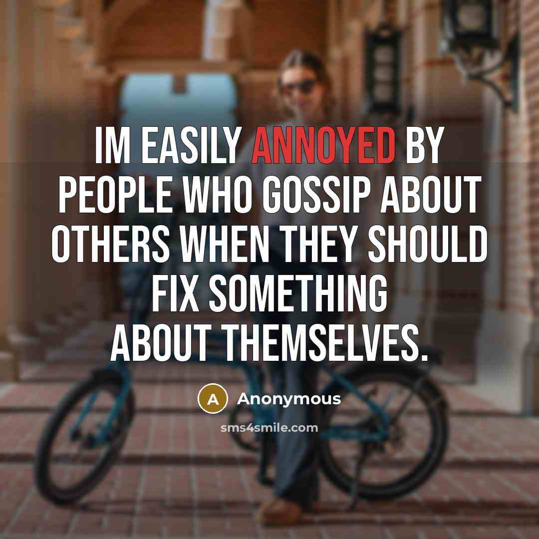“Im easily annoyed by people who gossip about others when they should fix something about themselves.” quote by Anonymous