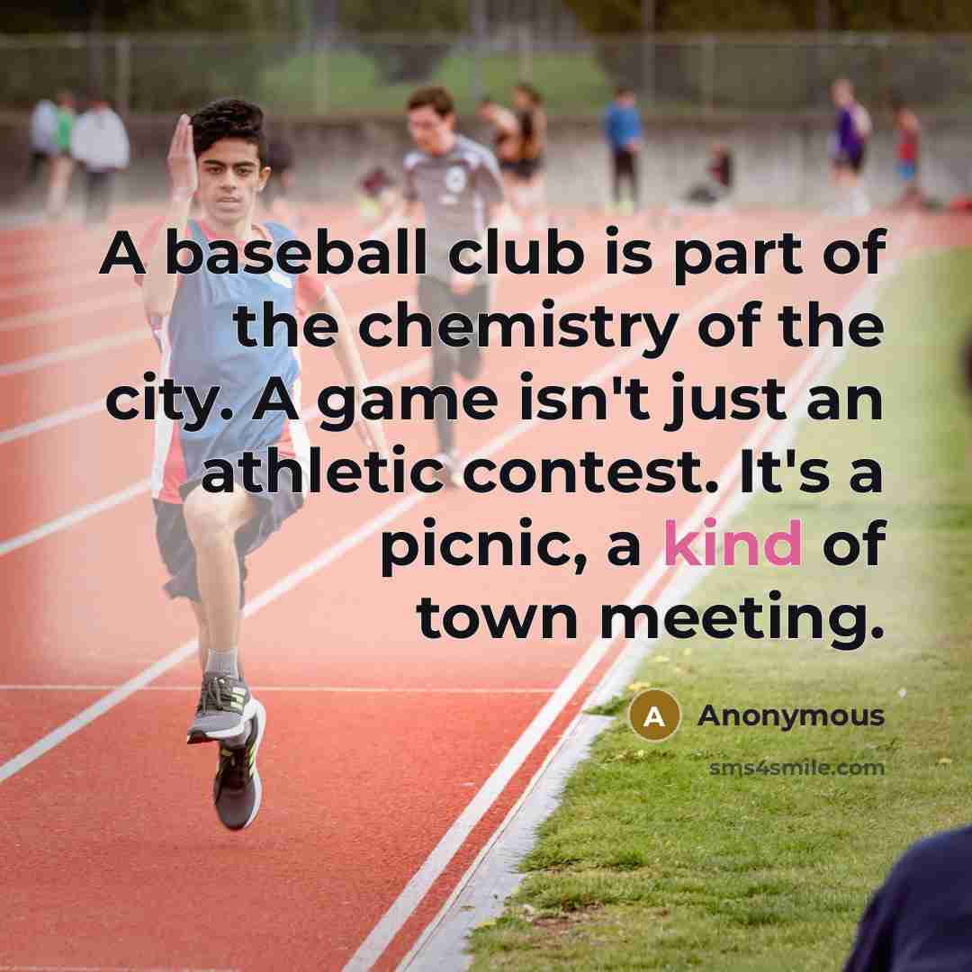 “A baseball club is part of the chemistry of the city. A game isn't just an athletic contest. It's a picnic, a kind of town meeting.” quote by Anonymous