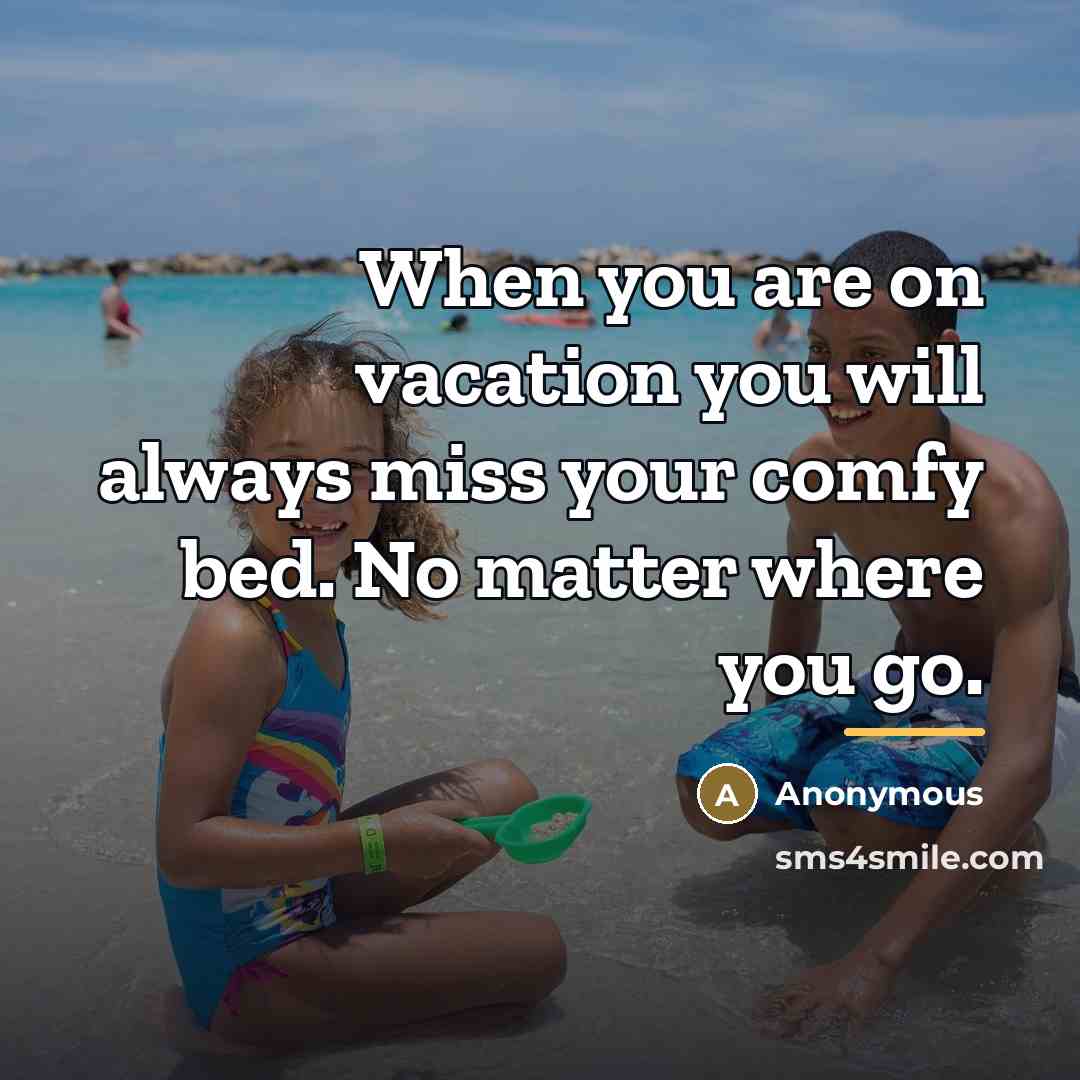 “When you are on vacation you will always miss your…” quote by Anonymous