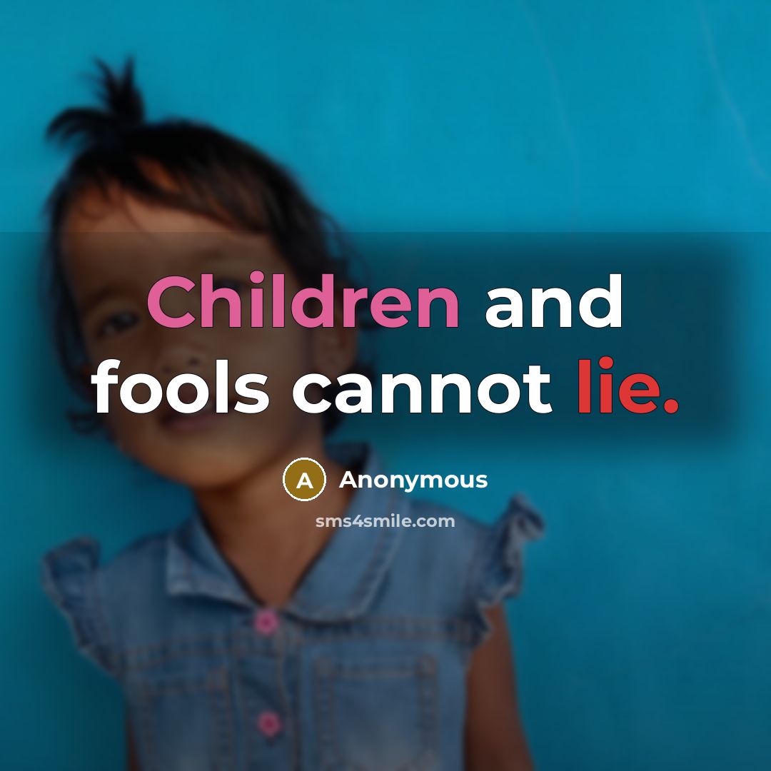 “Children and fools cannot lie.” quote by Anonymous