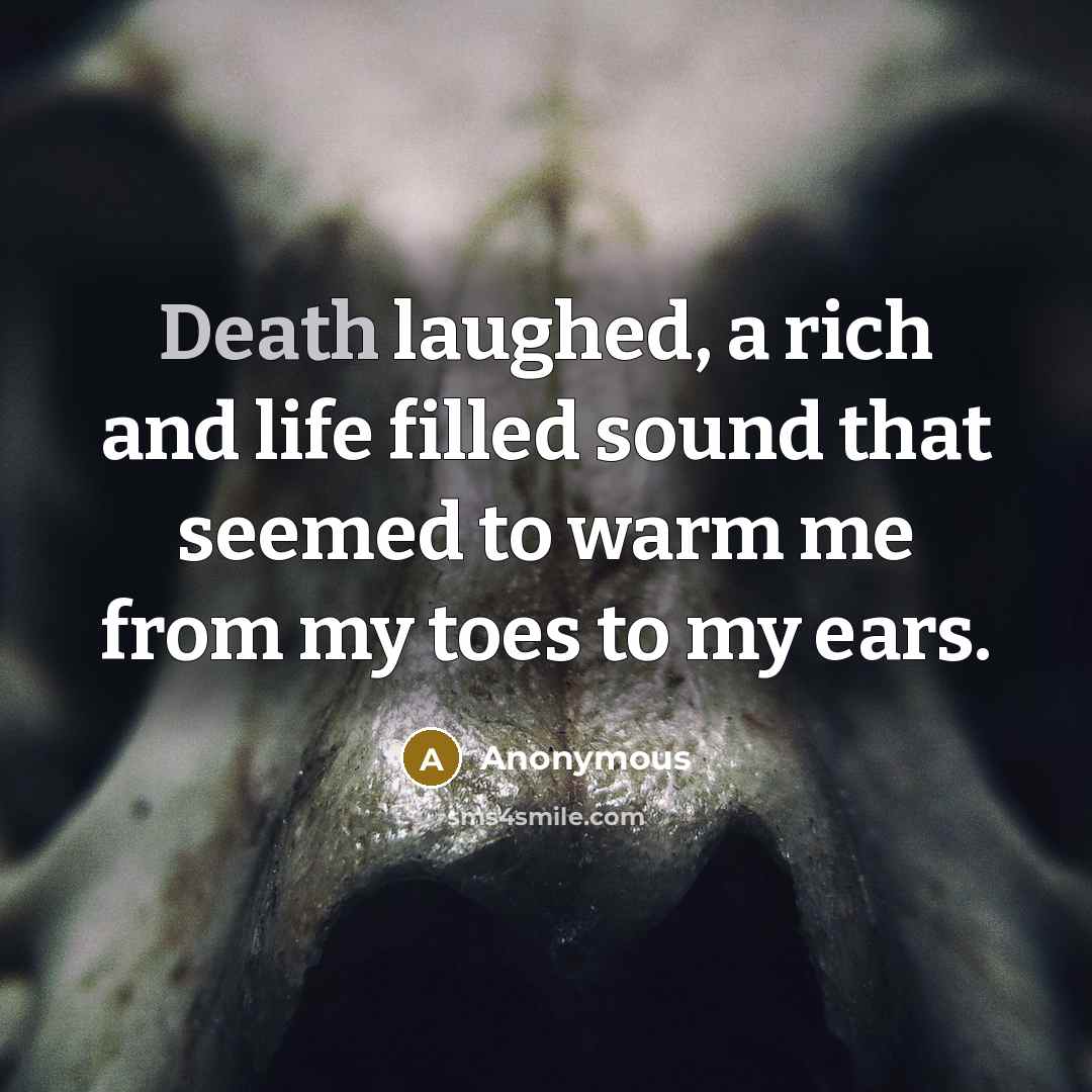 “Death laughed, a rich and life filled sound that seemed to warm me from my toes to my ears.” quote by Anonymous