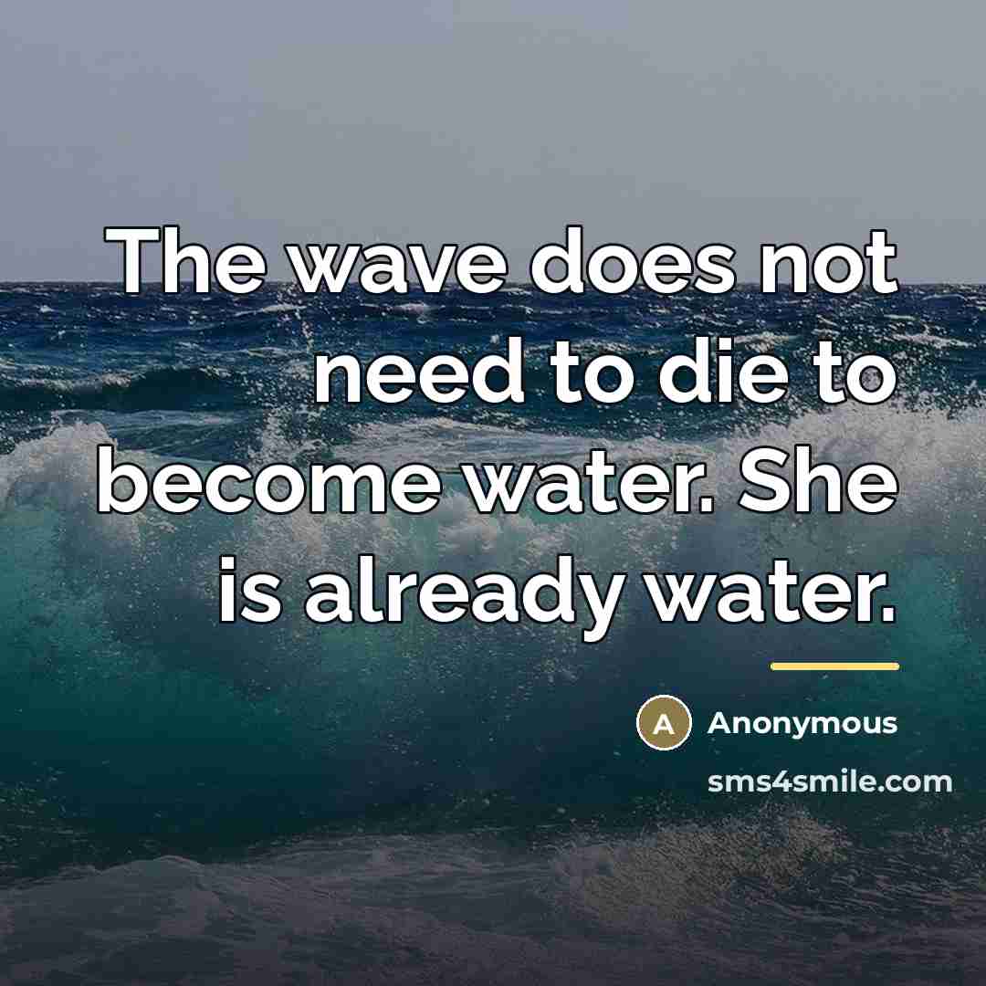 “The wave does not need to die to become water.…” quote by Anonymous