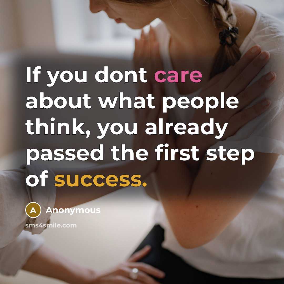 “If you dont care about what people think, you already passed the first step of success.” quote by Anonymous