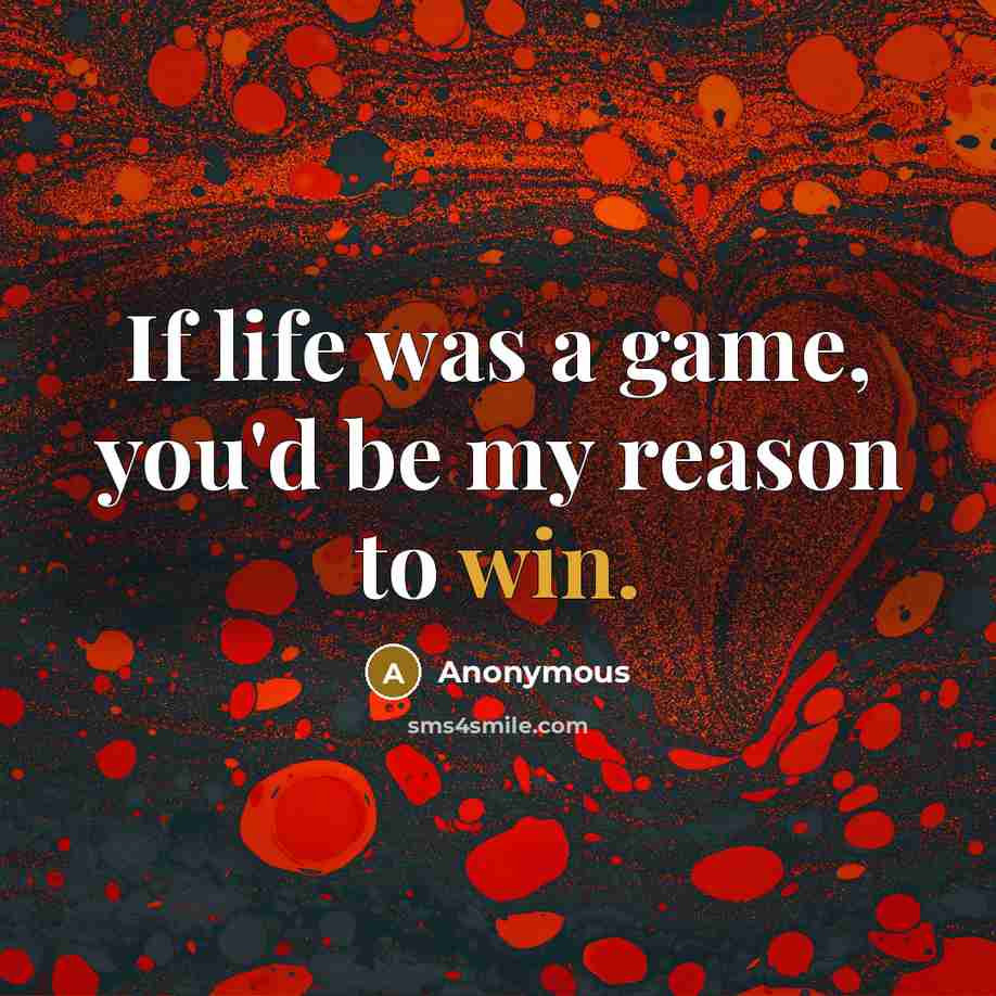 “If life was a game, you'd be my reason to win.” quote by Anonymous
