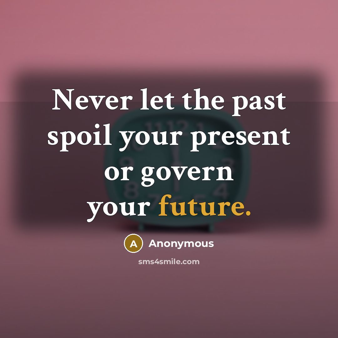 “Never let the past spoil your present or govern your…” quote by Anonymous