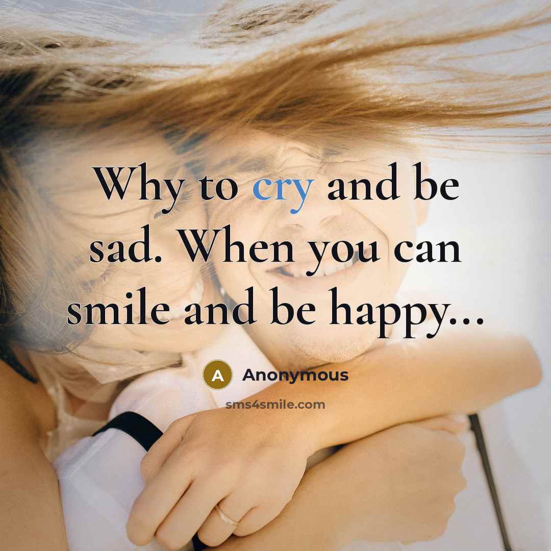 “Why to cry and be sad. When you can smile…” quote by Anonymous