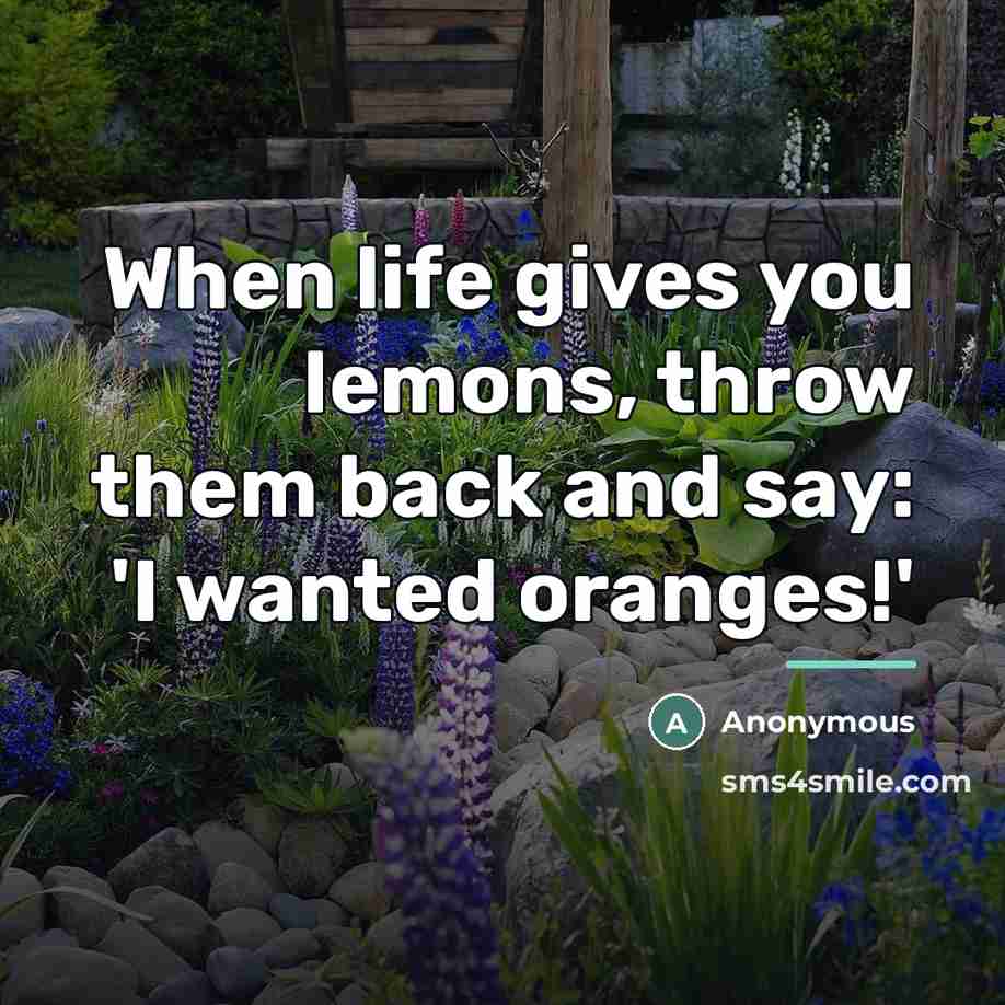 “When life gives you lemons, throw them back and say:…” quote by Anonymous