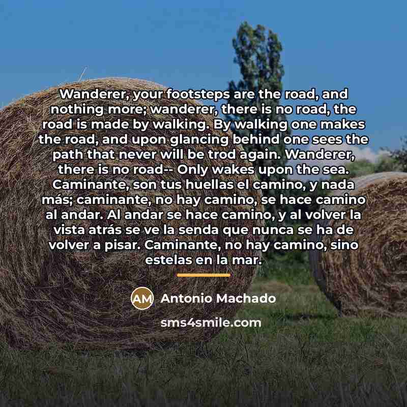 “Wanderer, your footsteps are the road, and nothing more; wanderer,…” quote by Antonio Machado
