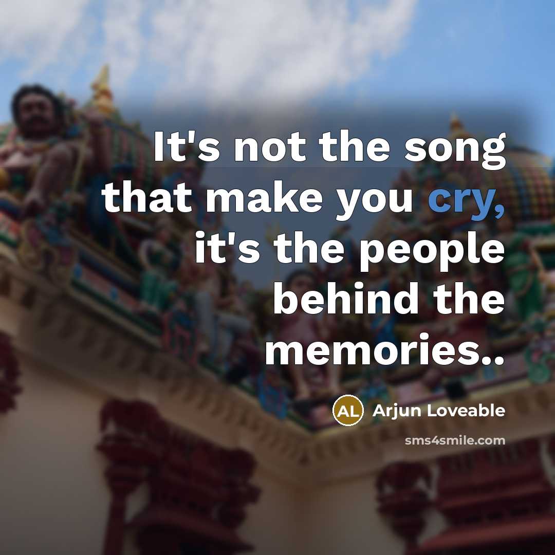 “It's not the song that make you cry, it's the…” quote by Arjun Loveable